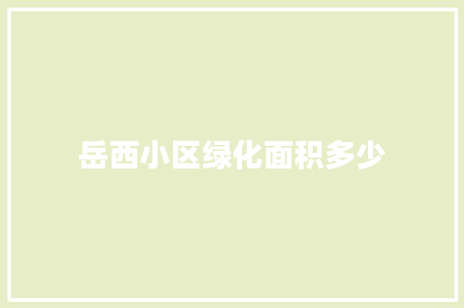 岳西小区绿化面积多少