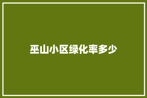 巫山小区绿化率多少
