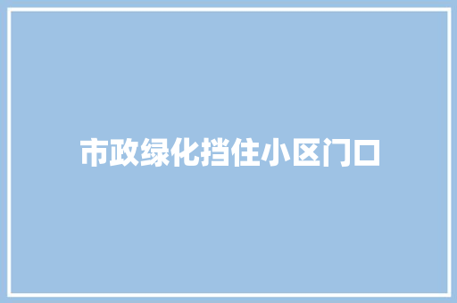 市政绿化挡住小区门口