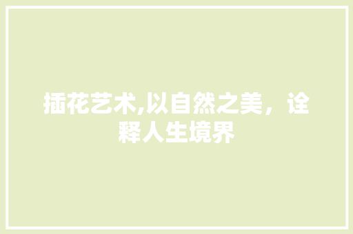 插花艺术,以自然之美，诠释人生境界