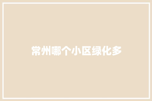 常州哪个小区绿化多