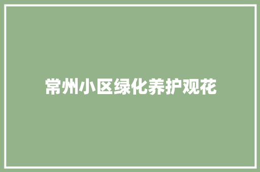常州小区绿化养护观花
