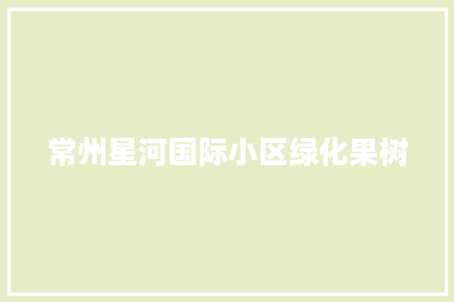 常州星河国际小区绿化果树