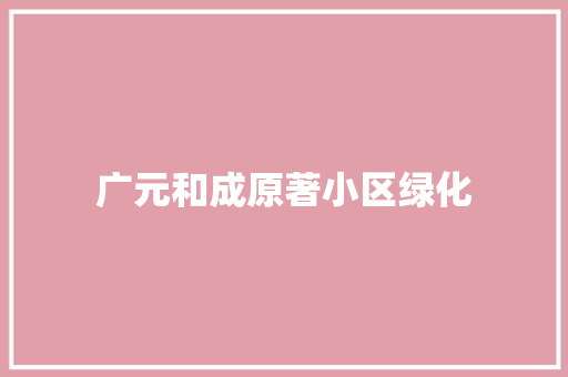 广元和成原著小区绿化