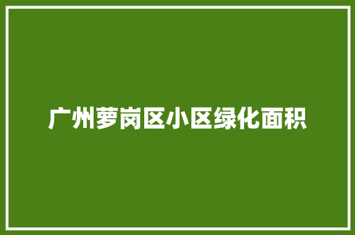 广州萝岗区小区绿化面积 育苗设备