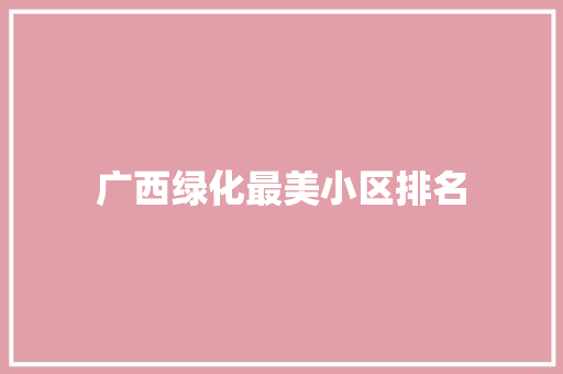 广西绿化最美小区排名