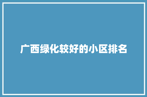 广西绿化较好的小区排名