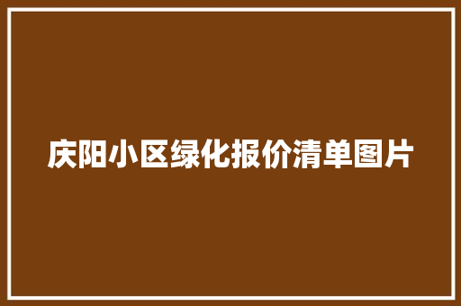 庆阳小区绿化报价清单图片