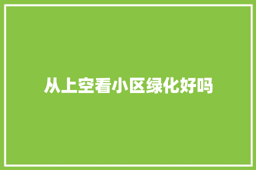 从上空看小区绿化好吗