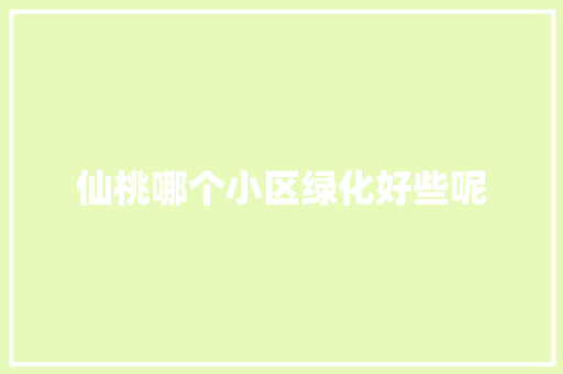 仙桃哪个小区绿化好些呢