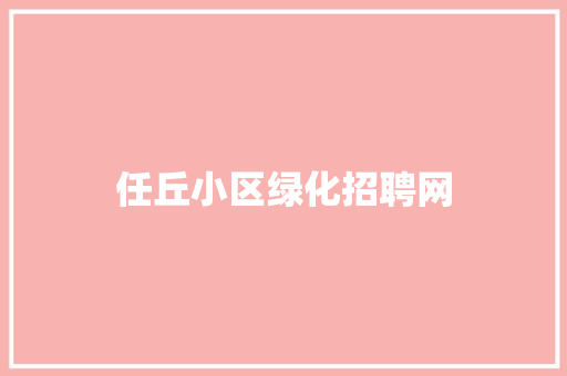 任丘小区绿化招聘网
