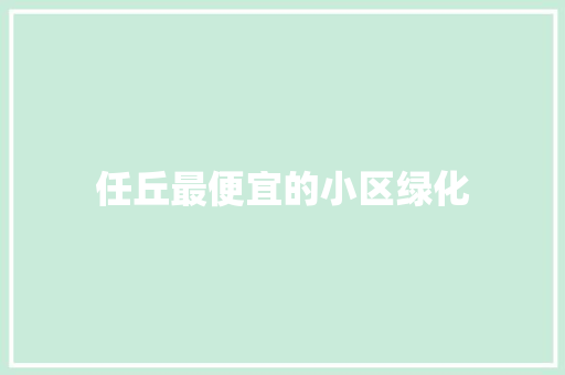 任丘最便宜的小区绿化