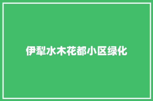 伊犁水木花都小区绿化