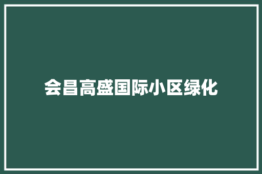 会昌高盛国际小区绿化