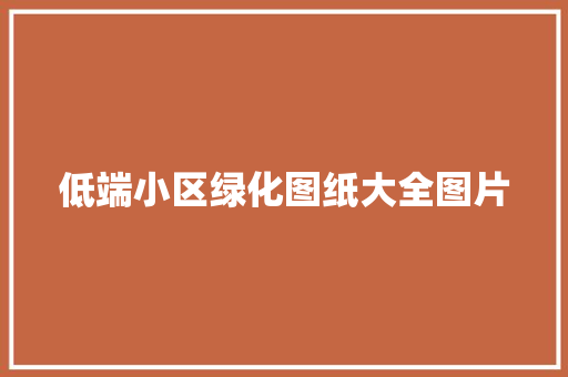 低端小区绿化图纸大全图片