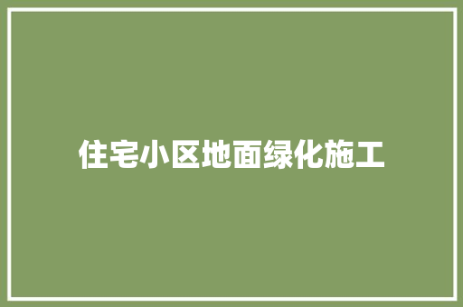 住宅小区地面绿化施工