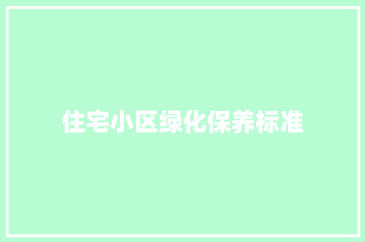 住宅小区绿化保养标准