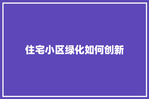 住宅小区绿化如何创新