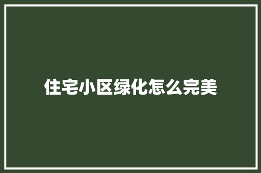 住宅小区绿化怎么完美