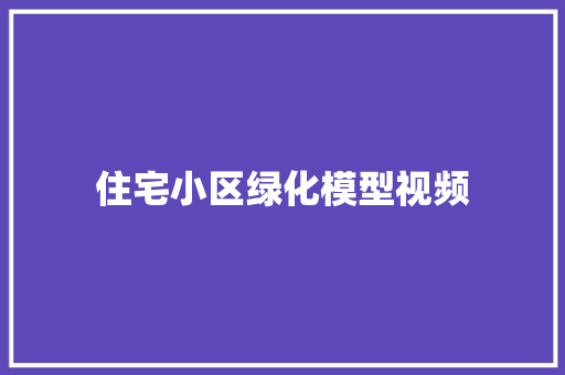 住宅小区绿化模型视频