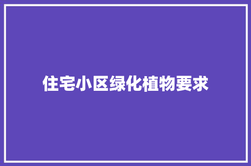 住宅小区绿化植物要求 林木育苗
