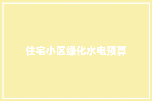 住宅小区绿化水电预算