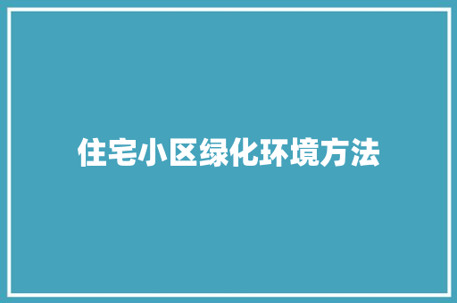 住宅小区绿化环境方法