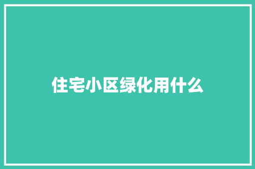 住宅小区绿化用什么
