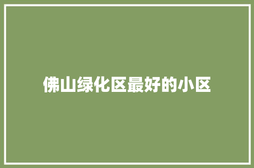 佛山绿化区最好的小区