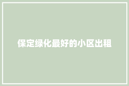 保定绿化最好的小区出租