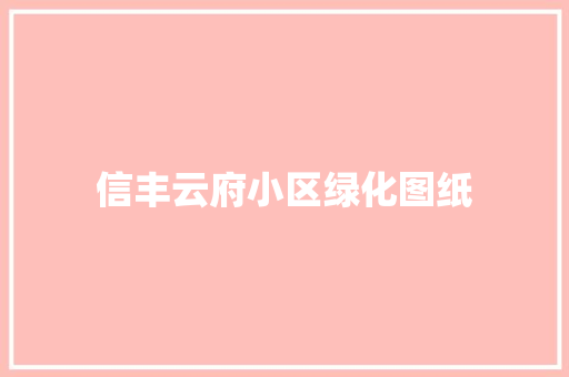 信丰云府小区绿化图纸