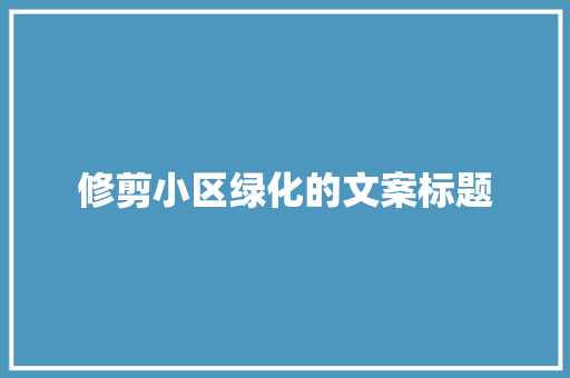 修剪小区绿化的文案标题