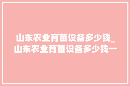 山东农业育苗设备多少钱_山东农业育苗设备多少钱一个