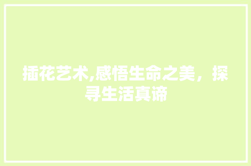 插花艺术,感悟生命之美，探寻生活真谛 水果育苗