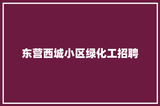 东营西城小区绿化工招聘 育苗设备