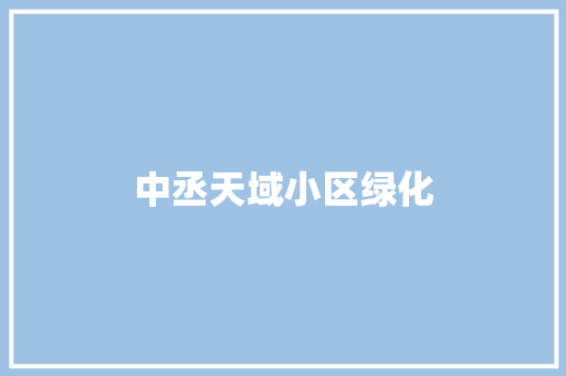 中丞天域小区绿化