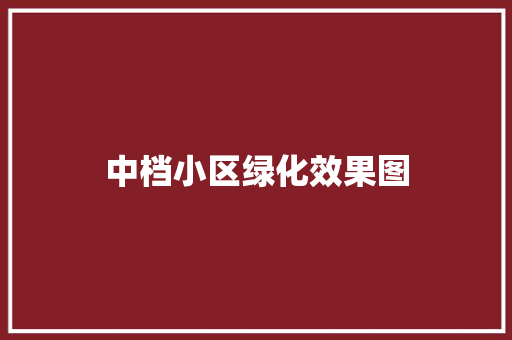 中档小区绿化效果图 有机育苗