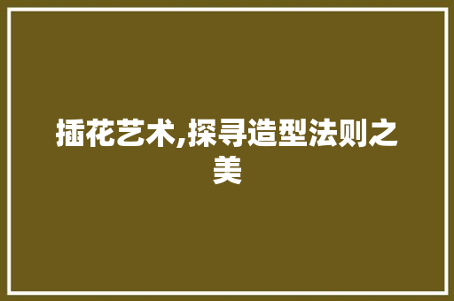 插花艺术,探寻造型法则之美