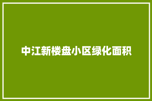 中江新楼盘小区绿化面积