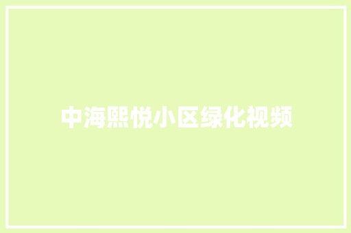 中海熙悦小区绿化视频