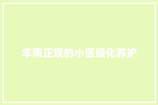丰南正规的小区绿化养护