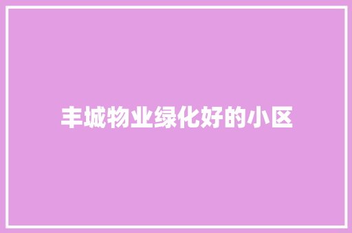 丰城物业绿化好的小区