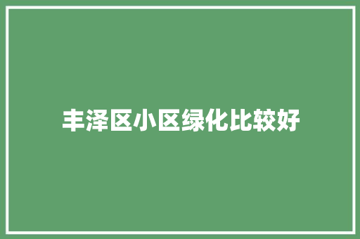 丰泽区小区绿化比较好
