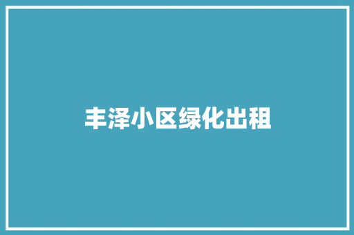 丰泽小区绿化出租