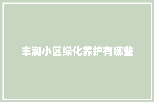 丰润小区绿化养护有哪些