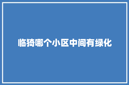 临猗哪个小区中间有绿化