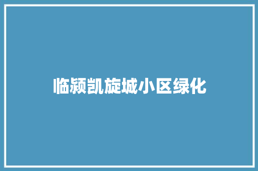 临颍凯旋城小区绿化