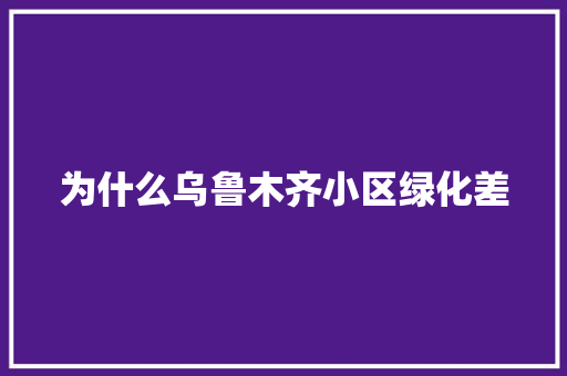 为什么乌鲁木齐小区绿化差