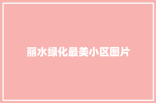 丽水绿化最美小区图片