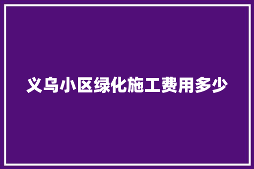 义乌小区绿化施工费用多少